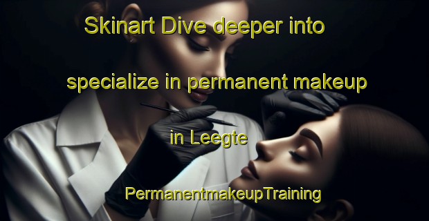 Skinart Dive deeper into specialize in permanent makeup in Leegte | #PermanentmakeupTraining #PermanentmakeupClasses #SkinartTraining-Netherlands