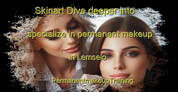 Skinart Dive deeper into specialize in permanent makeup in Lemselo | #PermanentmakeupTraining #PermanentmakeupClasses #SkinartTraining-Netherlands