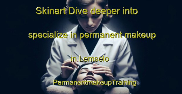 Skinart Dive deeper into specialize in permanent makeup in Lemselo | #PermanentmakeupTraining #PermanentmakeupClasses #SkinartTraining-Netherlands