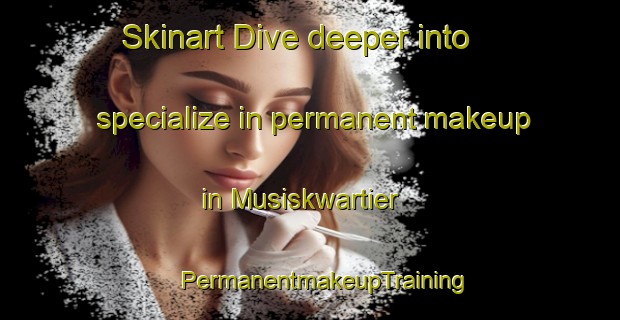 Skinart Dive deeper into specialize in permanent makeup in Musiskwartier | #PermanentmakeupTraining #PermanentmakeupClasses #SkinartTraining-Netherlands