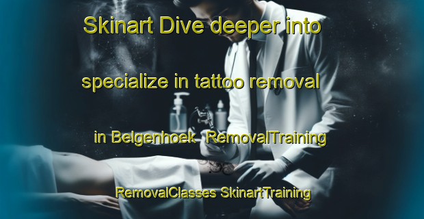 Skinart Dive deeper into specialize in tattoo removal in Belgenhoek | #RemovalTraining #RemovalClasses #SkinartTraining-Netherlands