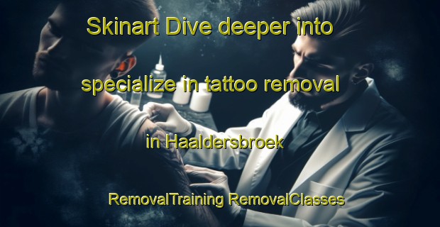 Skinart Dive deeper into specialize in tattoo removal in Haaldersbroek | #RemovalTraining #RemovalClasses #SkinartTraining-Netherlands