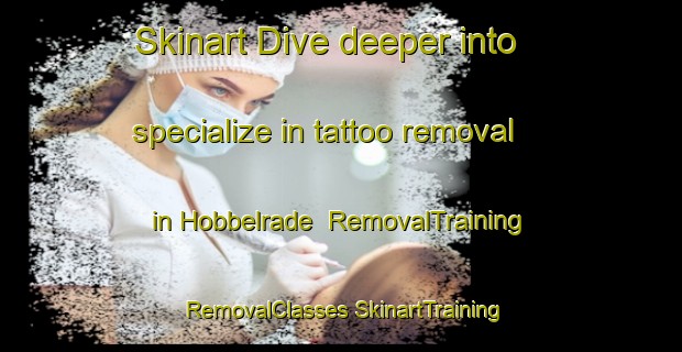 Skinart Dive deeper into specialize in tattoo removal in Hobbelrade | #RemovalTraining #RemovalClasses #SkinartTraining-Netherlands