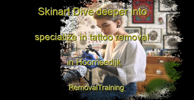 Skinart Dive deeper into specialize in tattoo removal in Hoornsedijk | RemovalTraining | RemovalClasses | SkinartTraining-Netherlands