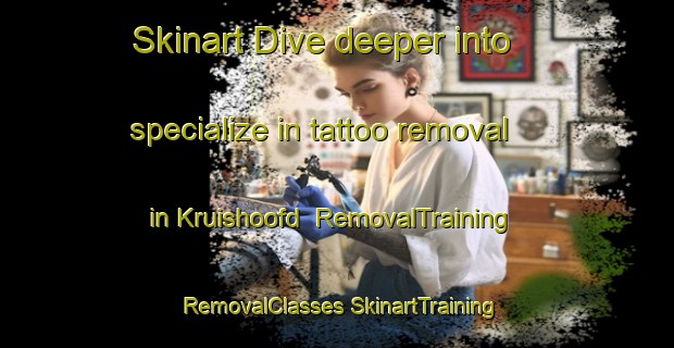 Skinart Dive deeper into specialize in tattoo removal in Kruishoofd | #RemovalTraining #RemovalClasses #SkinartTraining-Netherlands