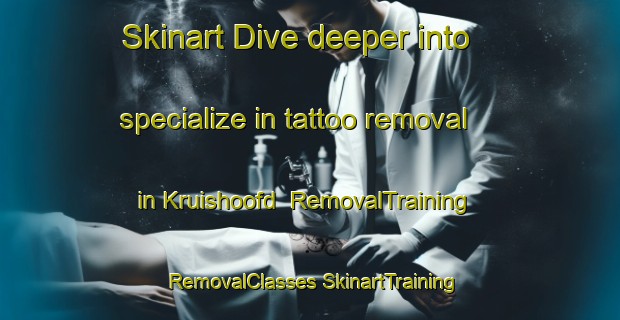 Skinart Dive deeper into specialize in tattoo removal in Kruishoofd | #RemovalTraining #RemovalClasses #SkinartTraining-Netherlands