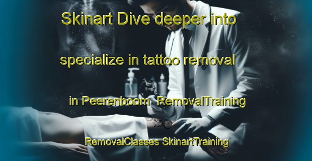 Skinart Dive deeper into specialize in tattoo removal in Peerenboom | #RemovalTraining #RemovalClasses #SkinartTraining-Netherlands