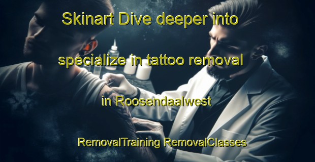 Skinart Dive deeper into specialize in tattoo removal in Roosendaalwest | #RemovalTraining #RemovalClasses #SkinartTraining-Netherlands