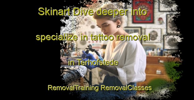 Skinart Dive deeper into specialize in tattoo removal in Terhofstede | #RemovalTraining #RemovalClasses #SkinartTraining-Netherlands