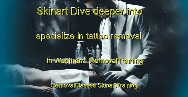 Skinart Dive deeper into specialize in tattoo removal in Westhem | #RemovalTraining #RemovalClasses #SkinartTraining-Netherlands