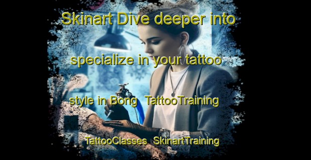 Skinart Dive deeper into specialize in your tattoo style in Bong | TattooTraining | TattooClasses | SkinartTraining-Netherlands