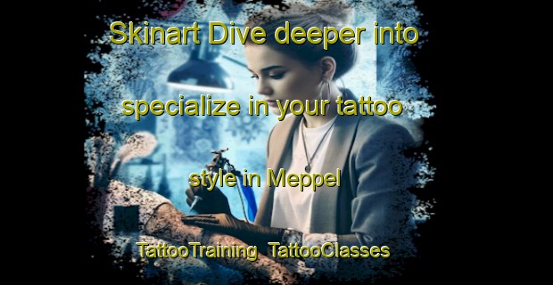 Skinart Dive deeper into specialize in your tattoo style in Meppel | TattooTraining | TattooClasses | SkinartTraining-Netherlands