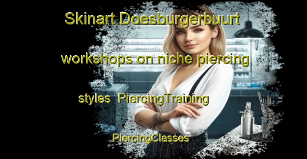 Skinart Doesburgerbuurt workshops on niche piercing styles | PiercingTraining | PiercingClasses | SkinartTraining-Netherlands