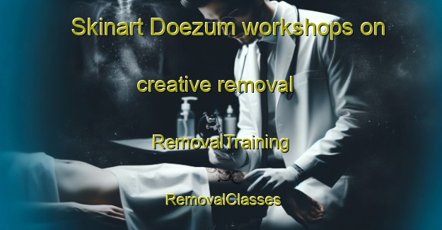Skinart Doezum workshops on creative removal | RemovalTraining | RemovalClasses | SkinartTraining-Netherlands