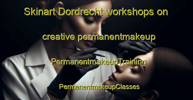 Skinart Dordrecht workshops on creative permanentmakeup | PermanentmakeupTraining | PermanentmakeupClasses | SkinartTraining-Netherlands