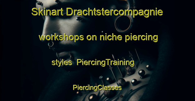 Skinart Drachtstercompagnie workshops on niche piercing styles | #PiercingTraining #PiercingClasses #SkinartTraining-Netherlands