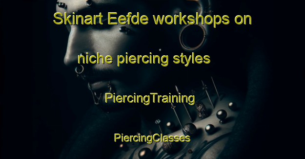 Skinart Eefde workshops on niche piercing styles | #PiercingTraining #PiercingClasses #SkinartTraining-Netherlands