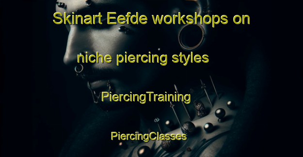 Skinart Eefde workshops on niche piercing styles | PiercingTraining | PiercingClasses | SkinartTraining-Netherlands