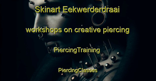 Skinart Eekwerderdraai workshops on creative piercing | #PiercingTraining #PiercingClasses #SkinartTraining-Netherlands