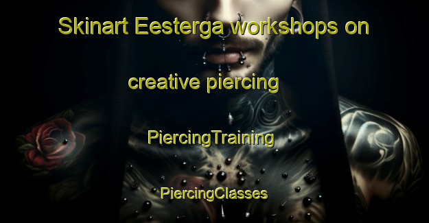 Skinart Eesterga workshops on creative piercing | #PiercingTraining #PiercingClasses #SkinartTraining-Netherlands