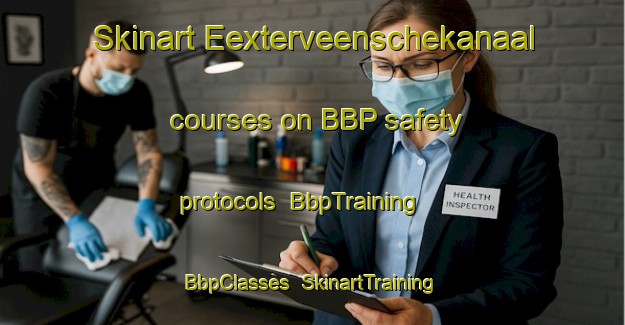 Skinart Eexterveenschekanaal courses on BBP safety protocols | BbpTraining | BbpClasses | SkinartTraining-Netherlands