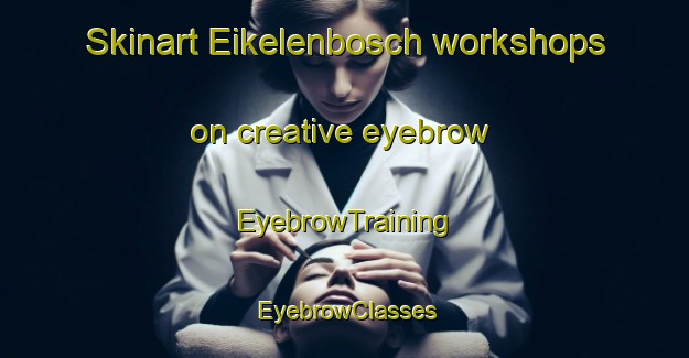 Skinart Eikelenbosch workshops on creative eyebrow | EyebrowTraining | EyebrowClasses | SkinartTraining-Netherlands