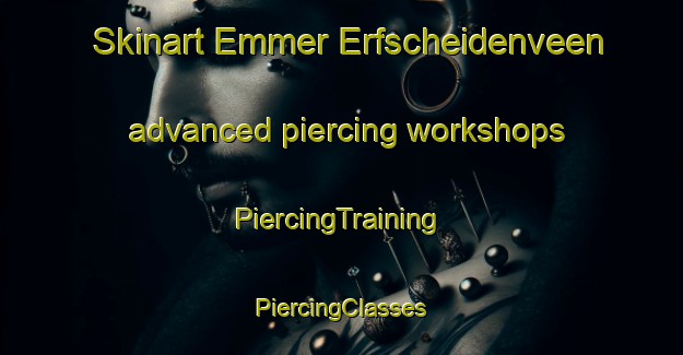 Skinart Emmer Erfscheidenveen advanced piercing workshops | #PiercingTraining #PiercingClasses #SkinartTraining-Netherlands