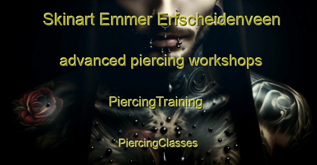 Skinart Emmer Erfscheidenveen advanced piercing workshops | #PiercingTraining #PiercingClasses #SkinartTraining-Netherlands