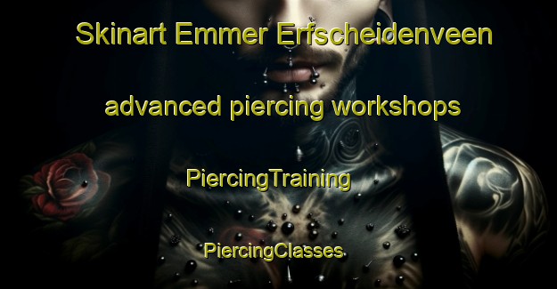 Skinart Emmer Erfscheidenveen advanced piercing workshops | PiercingTraining | PiercingClasses | SkinartTraining-Netherlands