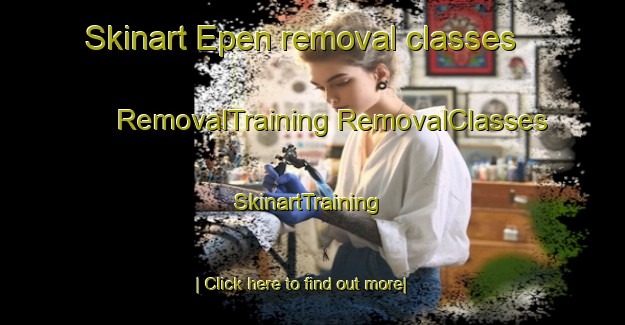 Skinart Epen removal classes | #RemovalTraining #RemovalClasses #SkinartTraining-Netherlands