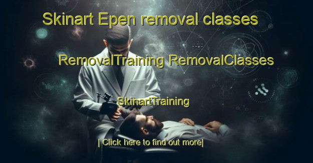 Skinart Epen removal classes | #RemovalTraining #RemovalClasses #SkinartTraining-Netherlands