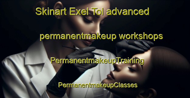 Skinart Exel Tol advanced permanentmakeup workshops | PermanentmakeupTraining | PermanentmakeupClasses | SkinartTraining-Netherlands