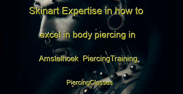Skinart Expertise in how to excel in body piercing in Amstelhoek | PiercingTraining | PiercingClasses | SkinartTraining-Netherlands