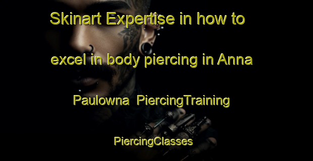 Skinart Expertise in how to excel in body piercing in Anna Paulowna | PiercingTraining | PiercingClasses | SkinartTraining-Netherlands