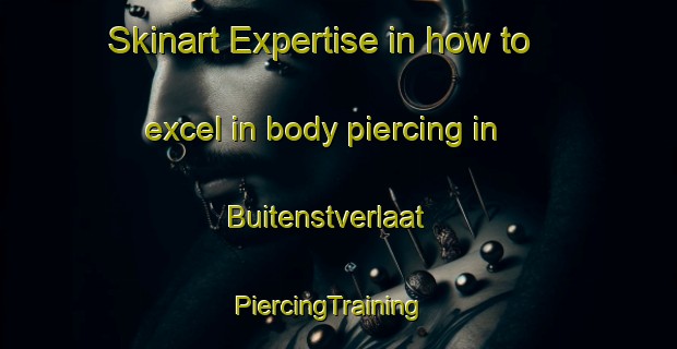 Skinart Expertise in how to excel in body piercing in Buitenstverlaat | PiercingTraining | PiercingClasses | SkinartTraining-Netherlands