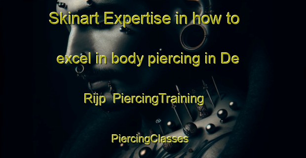 Skinart Expertise in how to excel in body piercing in De Rijp | PiercingTraining | PiercingClasses | SkinartTraining-Netherlands