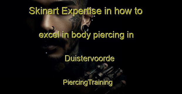 Skinart Expertise in how to excel in body piercing in Duistervoorde | PiercingTraining | PiercingClasses | SkinartTraining-Netherlands
