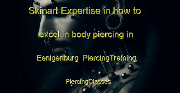Skinart Expertise in how to excel in body piercing in Eenigenburg | PiercingTraining | PiercingClasses | SkinartTraining-Netherlands