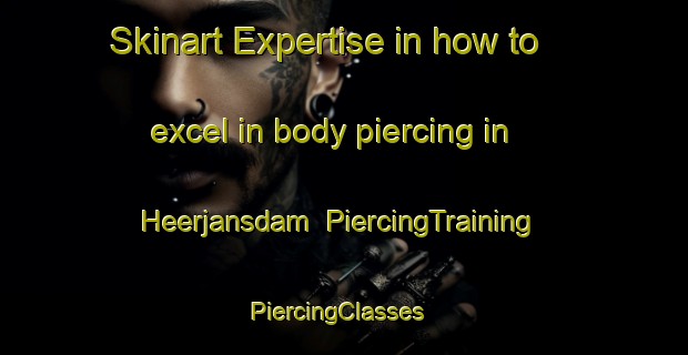 Skinart Expertise in how to excel in body piercing in Heerjansdam | PiercingTraining | PiercingClasses | SkinartTraining-Netherlands