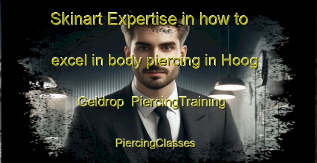 Skinart Expertise in how to excel in body piercing in Hoog Geldrop | PiercingTraining | PiercingClasses | SkinartTraining-Netherlands