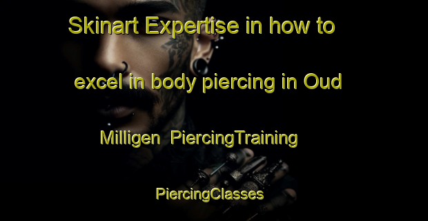 Skinart Expertise in how to excel in body piercing in Oud Milligen | PiercingTraining | PiercingClasses | SkinartTraining-Netherlands
