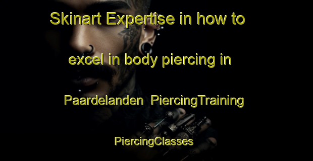 Skinart Expertise in how to excel in body piercing in Paardelanden | PiercingTraining | PiercingClasses | SkinartTraining-Netherlands
