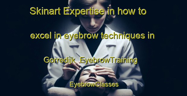 Skinart Expertise in how to excel in eyebrow techniques in Gorredijk | EyebrowTraining | EyebrowClasses | SkinartTraining-Netherlands