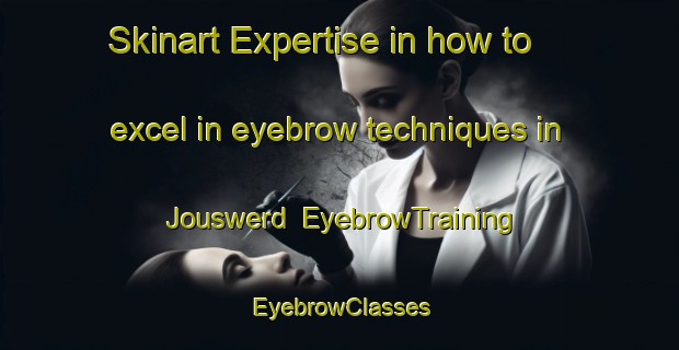 Skinart Expertise in how to excel in eyebrow techniques in Jouswerd | EyebrowTraining | EyebrowClasses | SkinartTraining-Netherlands