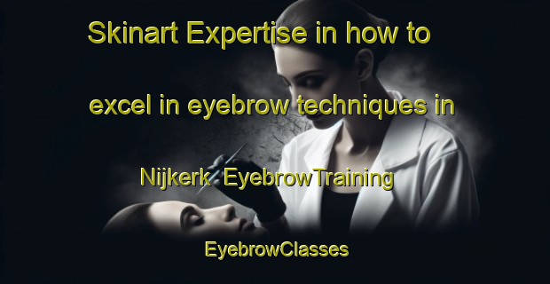 Skinart Expertise in how to excel in eyebrow techniques in Nijkerk | EyebrowTraining | EyebrowClasses | SkinartTraining-Netherlands