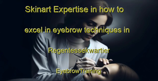 Skinart Expertise in how to excel in eyebrow techniques in Regentessekwartier | EyebrowTraining | EyebrowClasses | SkinartTraining-Netherlands