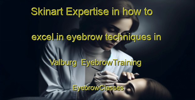 Skinart Expertise in how to excel in eyebrow techniques in Valburg | EyebrowTraining | EyebrowClasses | SkinartTraining-Netherlands