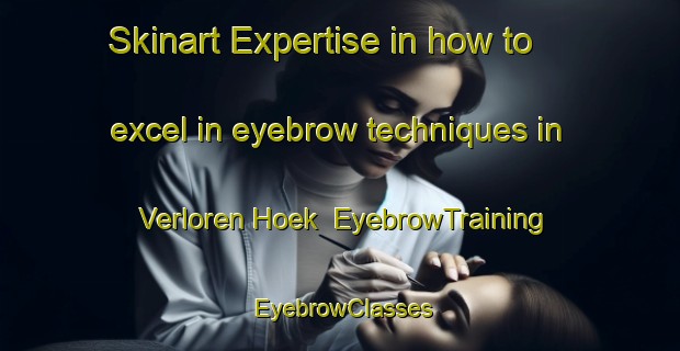 Skinart Expertise in how to excel in eyebrow techniques in Verloren Hoek | EyebrowTraining | EyebrowClasses | SkinartTraining-Netherlands