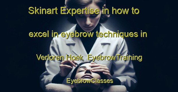 Skinart Expertise in how to excel in eyebrow techniques in Verloren Hoek | EyebrowTraining | EyebrowClasses | SkinartTraining-Netherlands