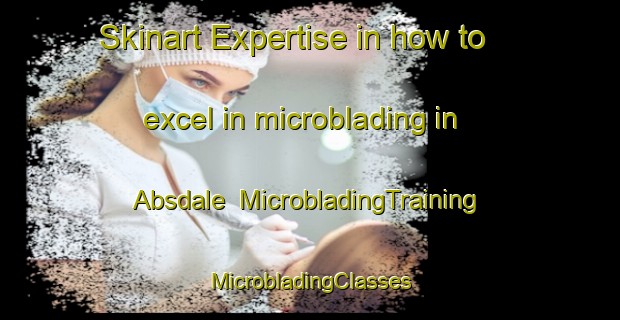 Skinart Expertise in how to excel in microblading in Absdale | #MicrobladingTraining #MicrobladingClasses #SkinartTraining-Netherlands